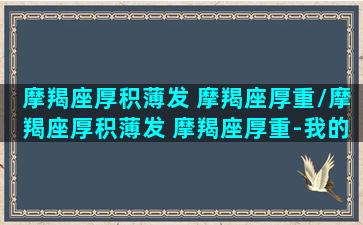 摩羯座厚积薄发 摩羯座厚重/摩羯座厚积薄发 摩羯座厚重-我的网站